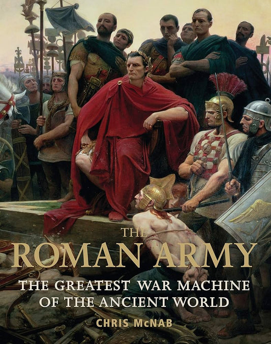 The Roman Army: The Greatest Warmachine