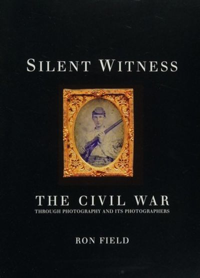 Silent Witness: The Civil War Through Photography