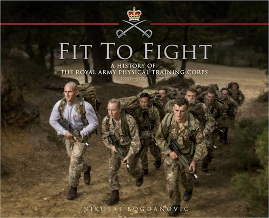 Fit to Fight: Royal Army Physical Training Corps 1860-2015