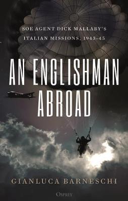 An Englishman Abroad: SOE Agent Dick Mallaby's Italian etc.