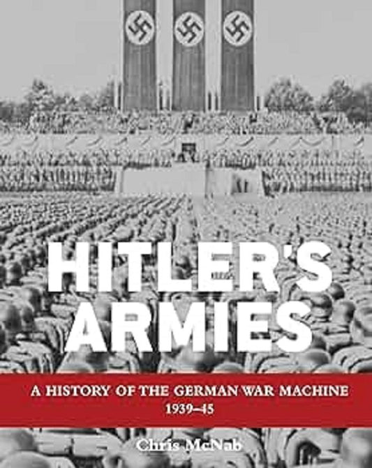 Hitler's Armies: History Of The German War Machine