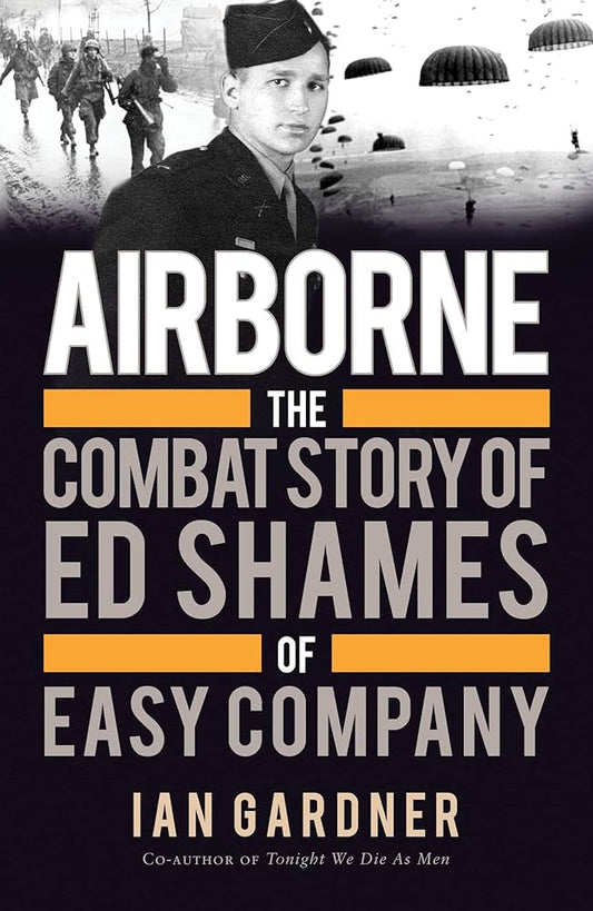 Airborne: The Combat Story Of Ed Shames Of Easy Company