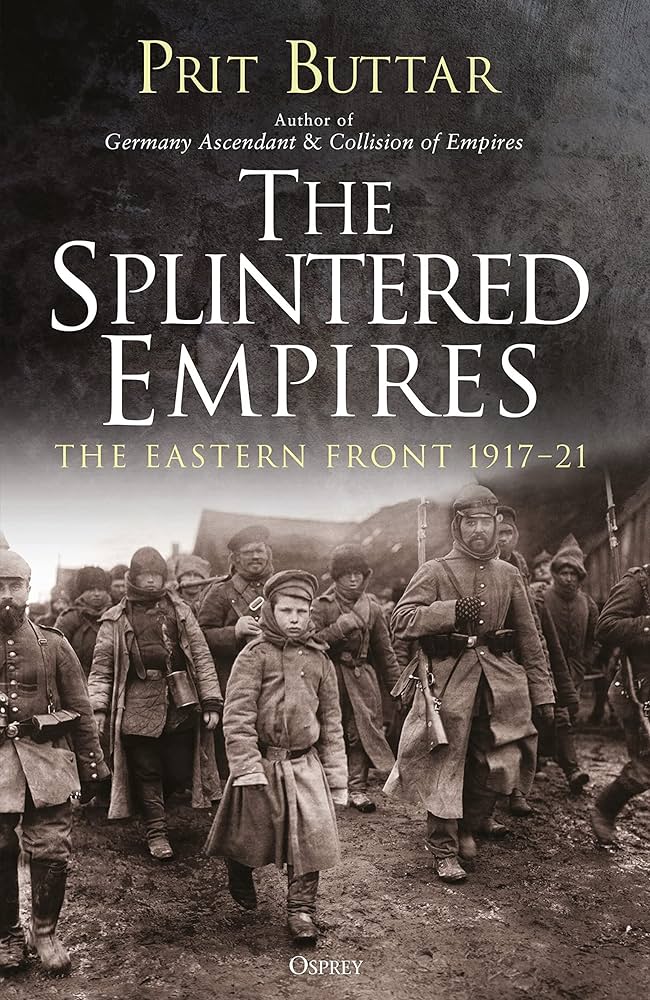 The Splintered Empires: The Eastern Front 1917-21