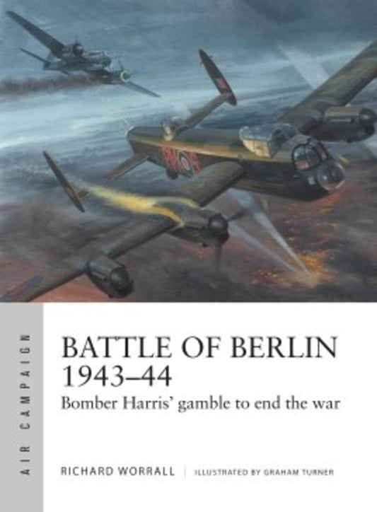 Battle Of Berlin 1943-44 Bomber Harris Gamble To End The War