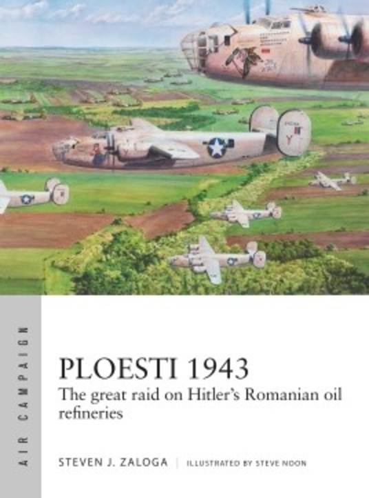 Ploesti 1943: Raid on Hitler's Romanian Oil Refineries