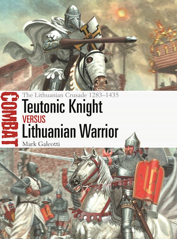 Teutonic Knight Vs. Lithuanian Warrior: 1283-1435