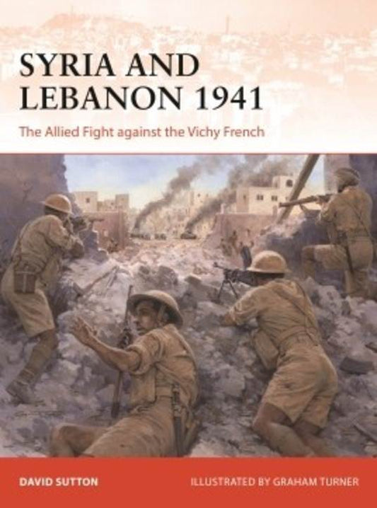 Syria and Lebanon 1941: the Allied Fight Against the Vichy