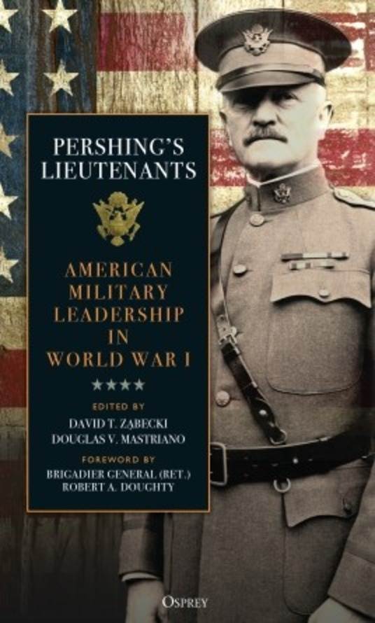 Pershing's Lieutenants: American Military Leadership in WWI