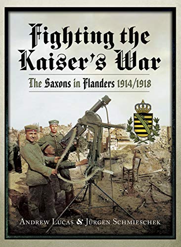 Fighting the Kaiser's War: The Saxons in Flanders 1914/1918