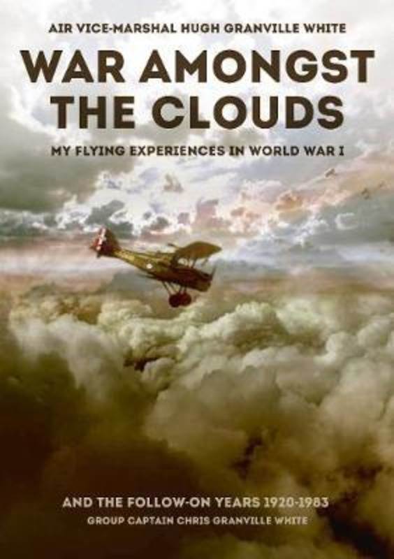 War Amongst the Clouds: My Flying Experiences in World War I