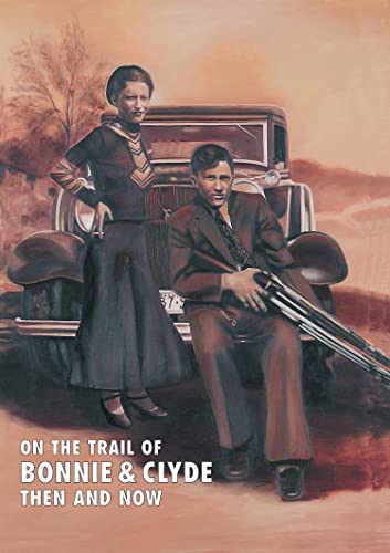 On the Trail of Bonnie & Clyde: Then and Now