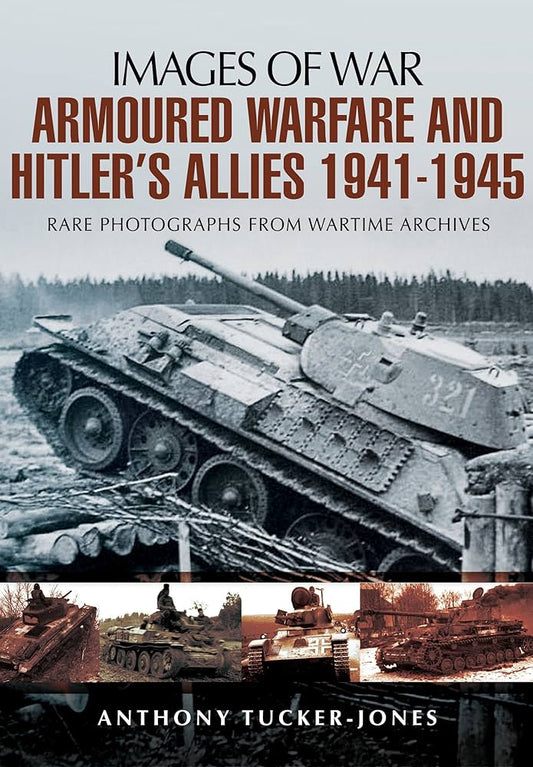 Images Of War: Armoured Warfare And Hitler's Allies 1941-45