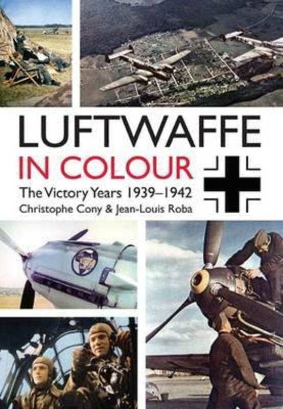 Luftwaffe in Colour: The Victory Years 1939-1942