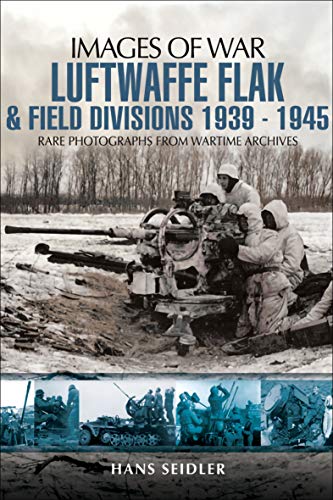 Images of War: Luftwaffe Flak & Field Divisions 1939-1945